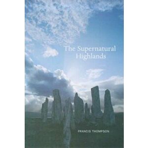 Supernatural Highlands, Paperback - Francis Thompson imagine