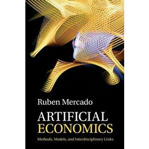 Artificial Economics. Methods, Models, and Interdisciplinary Links, Paperback - Ruben Mercado imagine