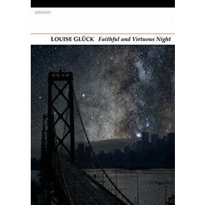 Faithful and Virtuous Night, Paperback - Louise Gluck imagine