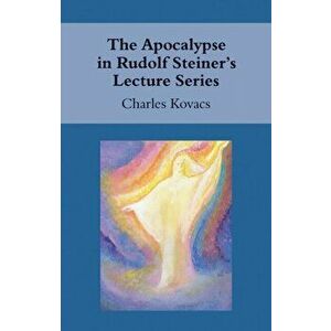 Apocalypse in Rudolf Steiner's Lecture Series, Paperback - Charles Kovacs imagine