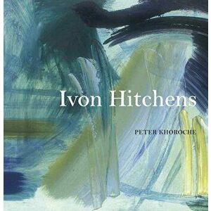 Ivon Hitchens, Paperback - Peter Khoroche imagine