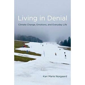 Living in Denial. Climate Change, Emotions, and Everyday Life, Paperback - Kari Marie Norgaard imagine