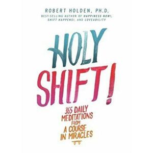 Holy Shift!. 365 Daily Meditations from A Course in Miracles, Paperback - Robert Holden imagine