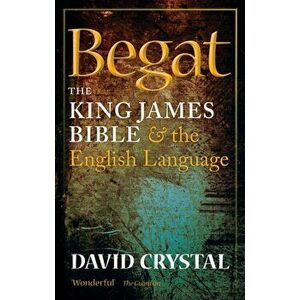 Begat. The King James Bible and the English Language, Paperback - David Crystal imagine
