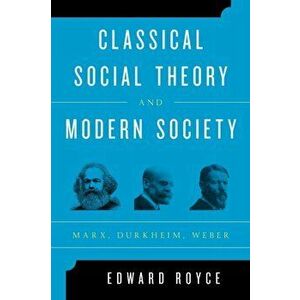 Classical Social Theory and Modern Society. Marx, Durkheim, Weber, Paperback - Edward Royce imagine