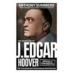 Official and Confidential: The Secret Life of J Edgar Hoover, Paperback - Anthony Summers imagine