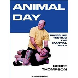 Animal Day. Pressure Testing the Martial Arts, Paperback - Geoff Thompson imagine