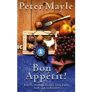 Bon Appetit!. Travels with knife, fork & corkscrew through France, Paperback - Peter Mayle imagine