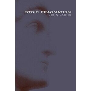 Stoic Pragmatism, Paperback - John Lachs imagine