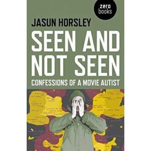 Seen and Not Seen. Confessions of a Movie Autist, Paperback - Jasun Horsley imagine