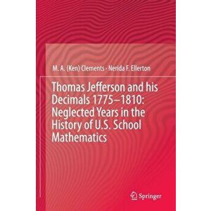 Thomas Jefferson and his Decimals 1775-1810: Neglected Years in the History of U.S. School Mathematics, Hardback - Nerida F. Ellerton imagine