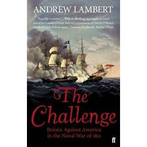 Challenge. Britain Against America in the Naval War of 1812, Paperback - Andrew D. Lambert imagine