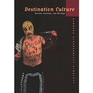 Destination Culture. Tourism, Museums, and Heritage, Paperback - Barbara Kirshenblatt-Gimblett imagine