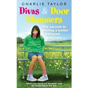 Divas & Door Slammers. The Secret to Having a Better Behaved Teenager, Paperback - Charlie Taylor imagine