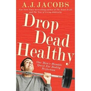 Drop Dead Healthy. One Man's Humble Quest for Bodily Perfection, Paperback - A. J. Jacobs imagine