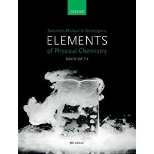 Solutions Manual to accompany Elements of Physical Chemistry 7e, Paperback - David Smith imagine