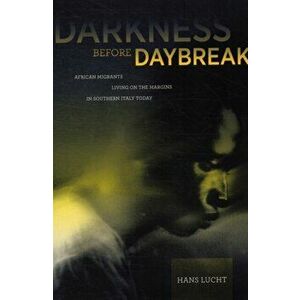 Darkness before Daybreak. African Migrants Living on the Margins in Southern Italy Today, Paperback - Hans Lucht imagine