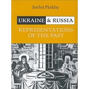 Ukraine and Russia. Representations of the Past, Paperback - Serhii Plokhy imagine