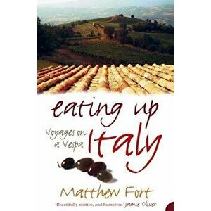 Eating Up Italy. Voyages on a Vespa, Paperback - Matthew Fort imagine