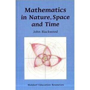 Mathematics in Nature, Space and Time, Paperback - John Blackwood imagine