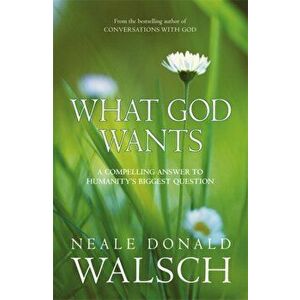 What God Wants. A Compelling Answer to Humanity's Biggest Question, Paperback - Neale Donald Walsch imagine
