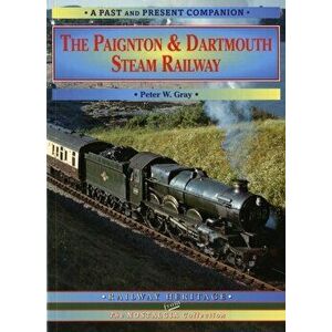 Paignton and Dartmouth Steam Railway. A Nostalgic Trip Down the Line from Newton Abbot to Kingswear and Dartmouth, Paperback - Peter W. Gray imagine