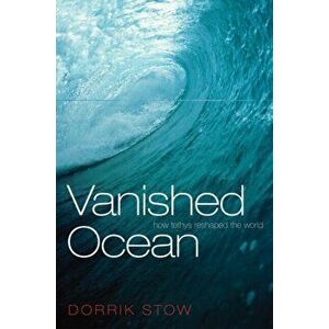 Vanished Ocean. How Tethys Reshaped the World, Paperback - Dorrik Stow imagine