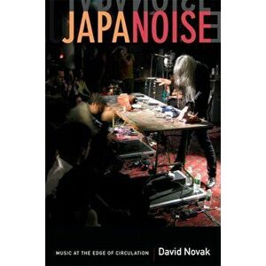 Japanoise. Music at the Edge of Circulation, Paperback - David Novak imagine