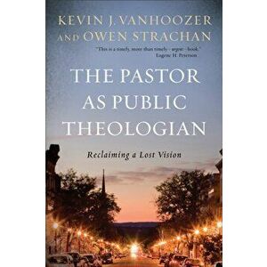 Pastor as Public Theologian. Reclaiming a Lost Vision, Paperback - Owen Strachan imagine