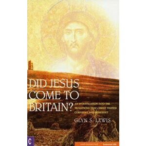 Did Jesus Come to Britain?. An Investigation into the Traditions That Christ Visited Cornwall and Somerset, Paperback - Glynn S. Lewis imagine