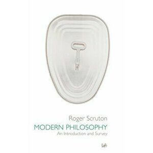 Modern Philosophy. An Introduction and Survey, Paperback - Roger Scruton imagine