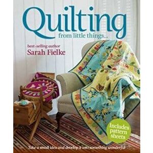 Quilting from little things..., Paperback - Sarah Fielke imagine