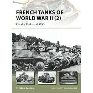French Tanks of World War II 2. Cavalry Tanks and AFVs, Paperback - Steven J. Zaloga imagine