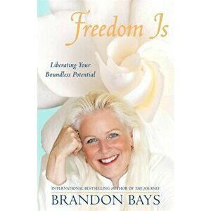 Freedom Is. Liberating your boundless potential, Paperback - Brandon Bays imagine