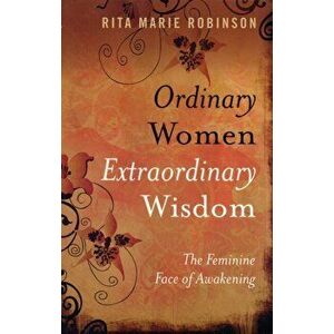 Ordinary Women, Extraordinary Wisdom. The Feminine Face of Awakening, Paperback - Rita Marie Robinson imagine