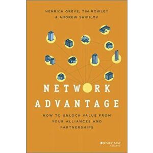 Network Advantage. How to Unlock Value From Your Alliances and Partnerships, Hardback - Andrew V. Shipilov imagine