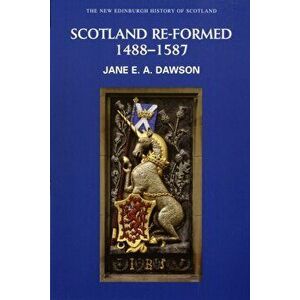Scotland Re-formed, 1488-1587, Paperback - Jane E. A. Dawson imagine