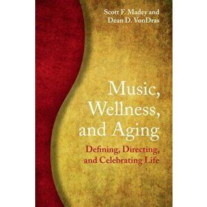 Music, Wellness, and Aging. Defining, Directing, and Celebrating Life, Paperback - *** imagine