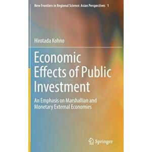 Economic Effects of Public Investment. An Emphasis on Marshallian and Monetary External Economies, Hardback - Hirotada Kohno imagine