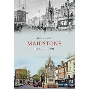 Maidstone Through Time, Paperback - Irene Hales imagine