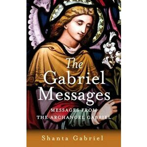 Gabriel Messages. Compassionate Wisdom for the 21st Century from the Archangel Gabriel, Paperback - Shanta Gabriel imagine