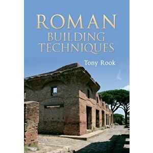 Roman Building Techniques, Paperback - Tony Rook imagine