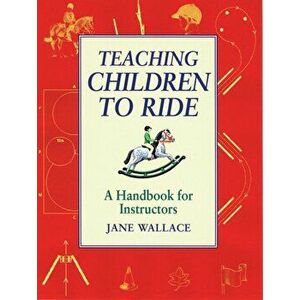 Teaching Children to Ride. A Handbook for Instuctors, Paperback - Jane Wallace imagine