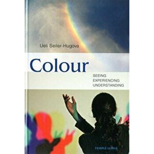 Colour. Seeing, Experiencing, Understanding, Hardback - Ueli Seiler-Hugova imagine