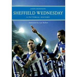 Sheffield Wednesday A Pictorial History, Paperback - Jason Dickinson imagine