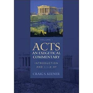 Acts: An Exegetical Commentary. Introduction and 1: 1-2: 47, Hardback - Craig S. Keener imagine