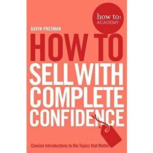 How To Sell With Complete Confidence, Paperback - Gavin Presman imagine