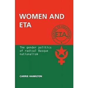 Women and ETA. The Gender Politics of Radical Basque Nationalism, Paperback - Carrie Hamilton imagine
