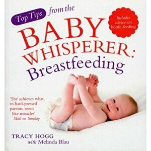 Top Tips from the Baby Whisperer: Breastfeeding. Includes advice on bottle-feeding, Paperback - Tracy Hogg imagine
