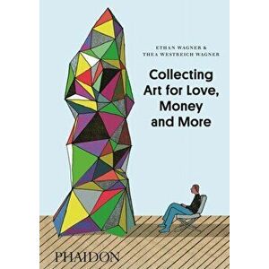 Collecting Art for Love, Money and More, Hardback - Thea Westreich imagine